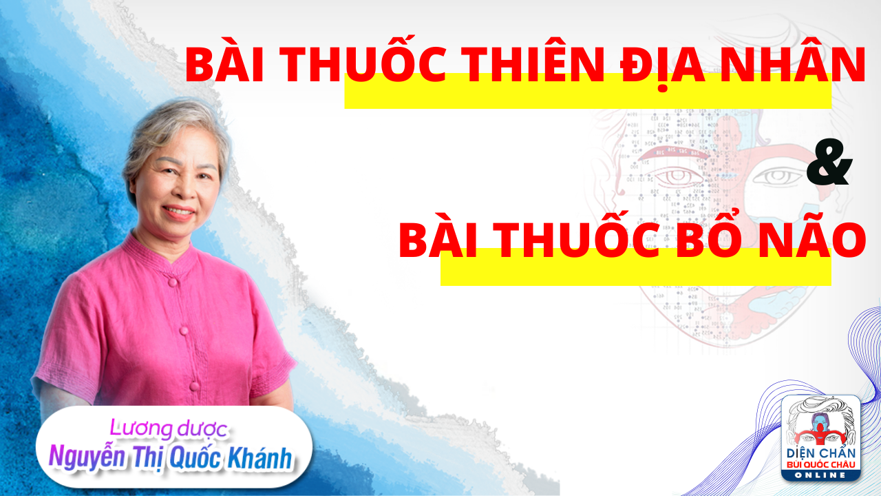 BÀI THUỐC BỔ NÃO & BÀI THUỐC THIÊN ĐỊA NHÂN CỦA LƯƠNG DƯỢC NGUYỄN THỊ QUỐC KHÁNH